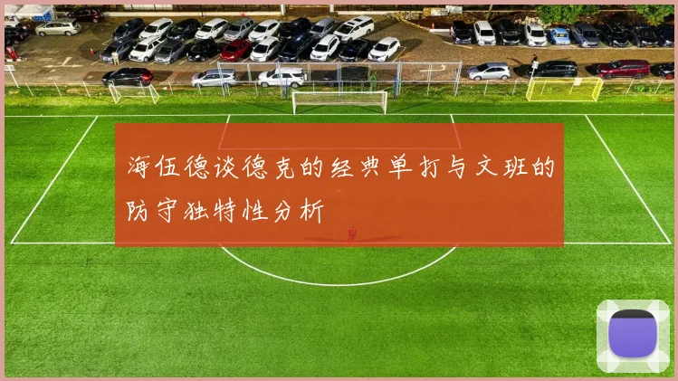 海伍德谈德克的经典单打与文班的防守独特性分析